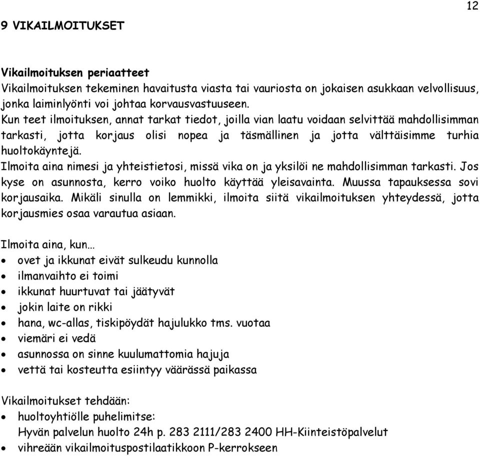 Ilmoita aina nimesi ja yhteistietosi, missä vika on ja yksilöi ne mahdollisimman tarkasti. Jos kyse on asunnosta, kerro voiko huolto käyttää yleisavainta. Muussa tapauksessa sovi korjausaika.