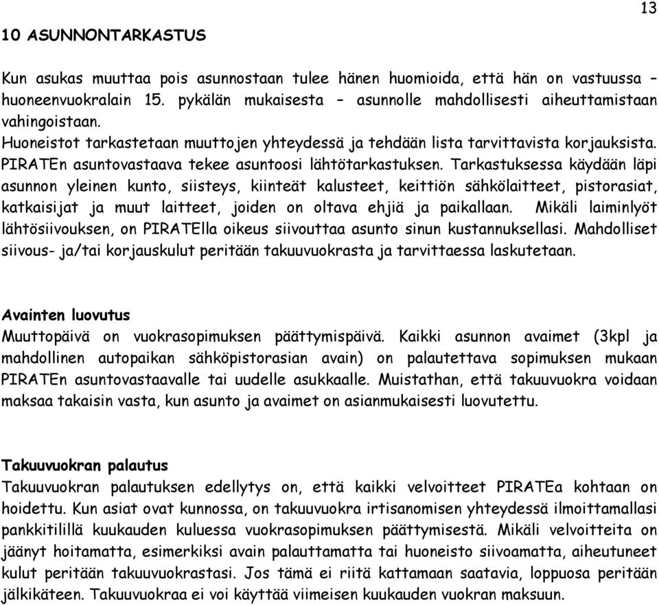 Tarkastuksessa käydään läpi asunnon yleinen kunto, siisteys, kiinteät kalusteet, keittiön sähkölaitteet, pistorasiat, katkaisijat ja muut laitteet, joiden on oltava ehjiä ja paikallaan.