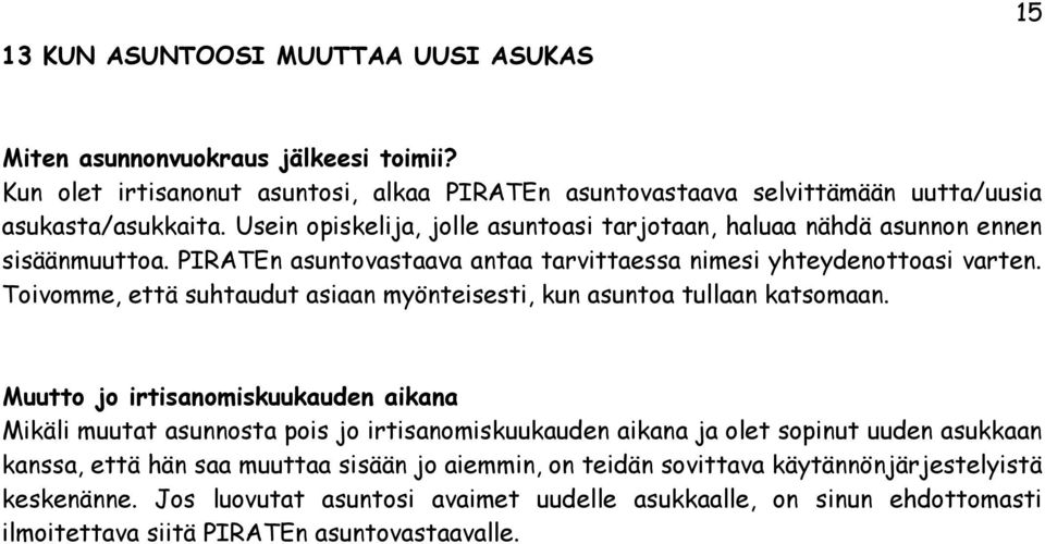 Toivomme, että suhtaudut asiaan myönteisesti, kun asuntoa tullaan katsomaan.