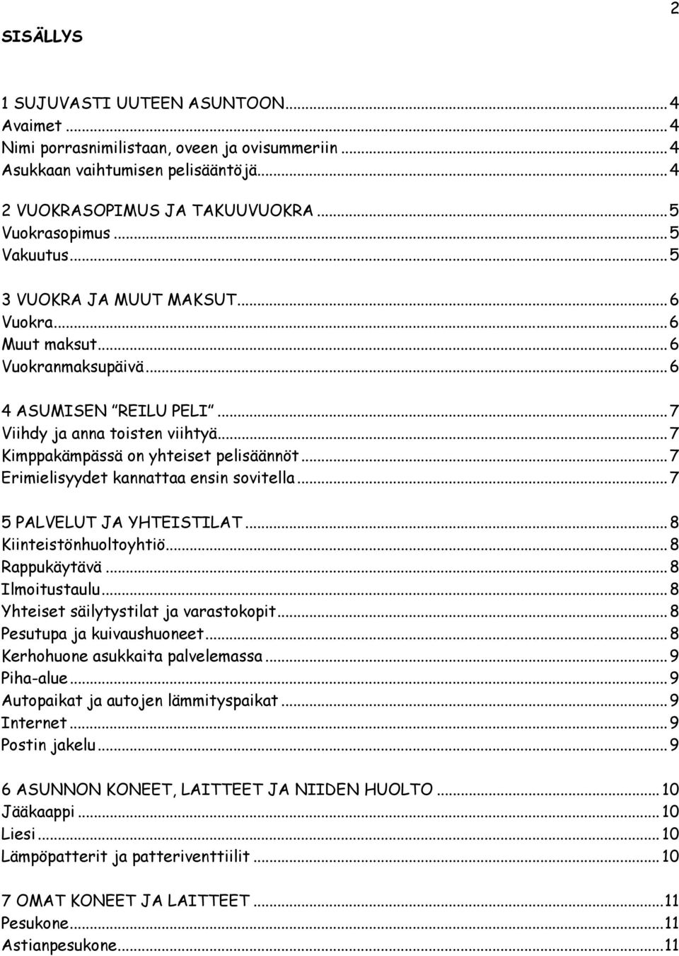 ..7 Erimielisyydet kannattaa ensin sovitella...7 5 PALVELUT JA YHTEISTILAT...8 Kiinteistönhuoltoyhtiö...8 Rappukäytävä...8 Ilmoitustaulu...8 Yhteiset säilytystilat ja varastokopit.