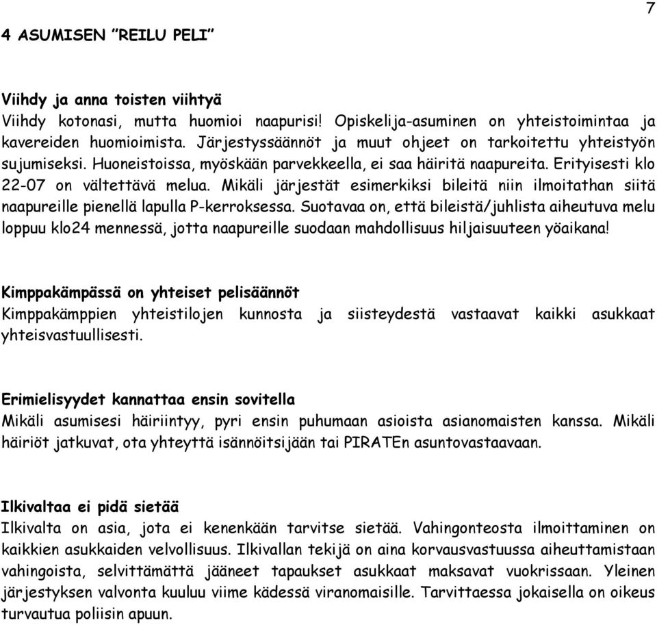 Mikäli järjestät esimerkiksi bileitä niin ilmoitathan siitä naapureille pienellä lapulla P-kerroksessa.