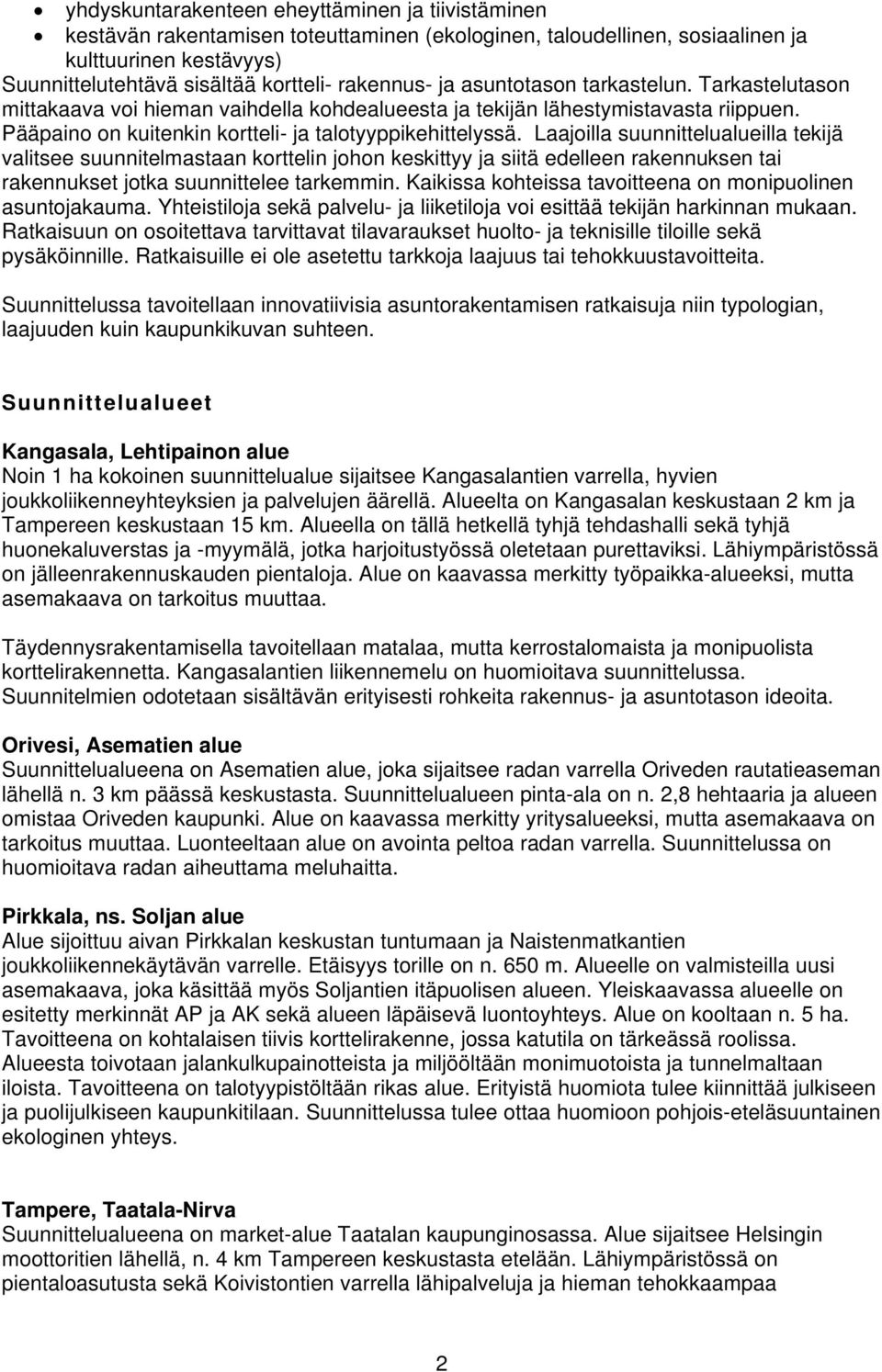 Laajoilla suunnittelualueilla tekijä valitsee suunnitelmastaan korttelin johon keskittyy ja siitä edelleen rakennuksen tai rakennukset jotka suunnittelee tarkemmin.