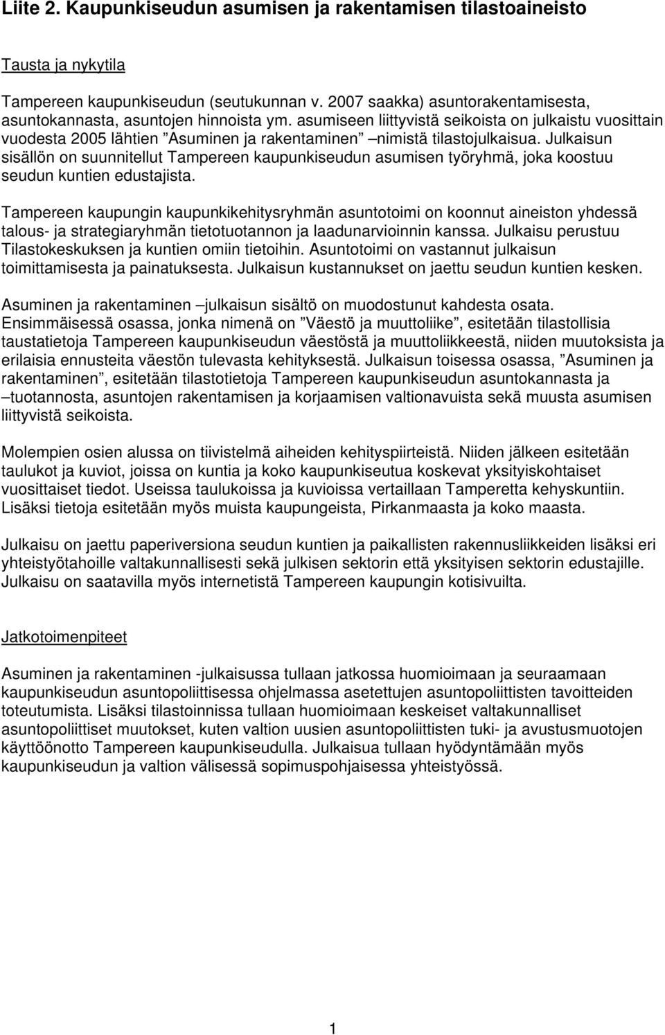 Julkaisun sisällön on suunnitellut Tampereen kaupunkiseudun asumisen työryhmä, joka koostuu seudun kuntien edustajista.