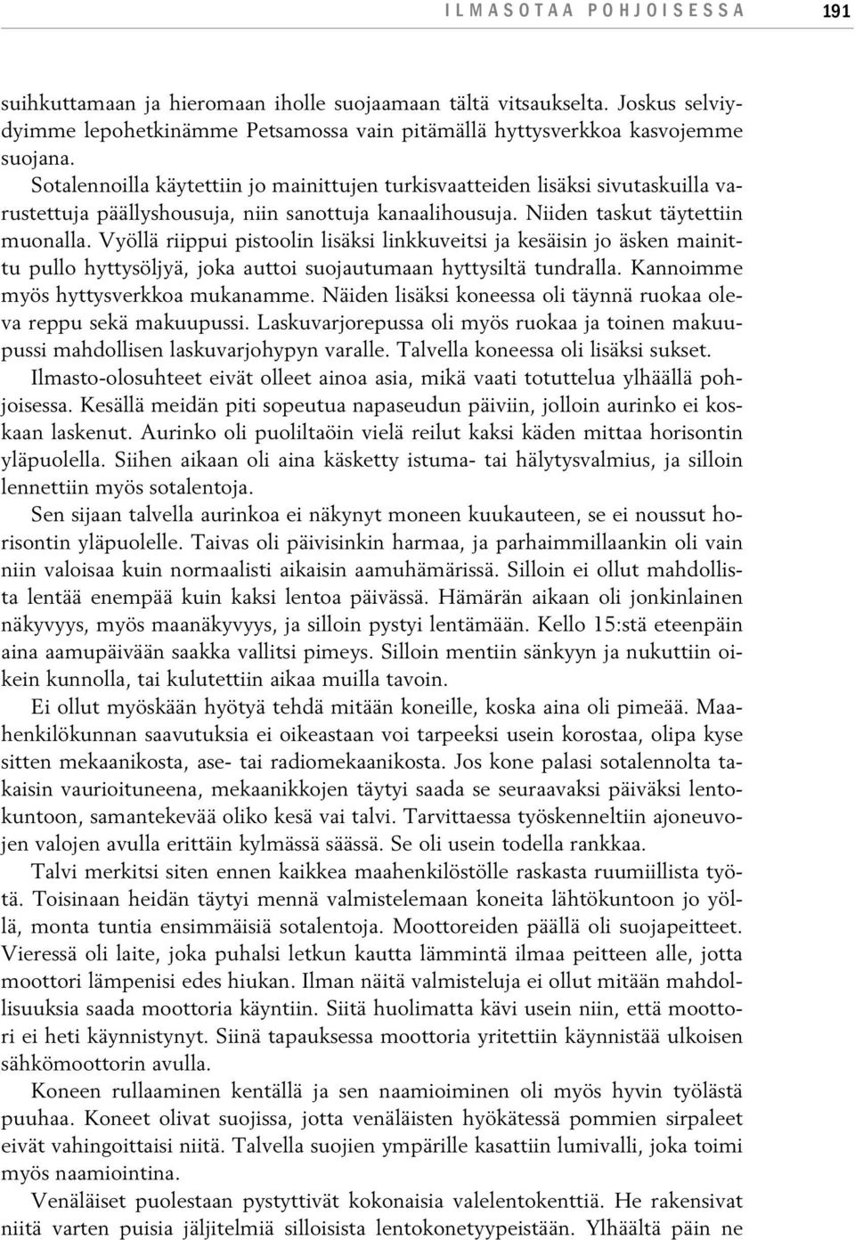 Vyöllä riippui pistoolin lisäksi linkkuveitsi ja kesäisin jo äsken mainittu pullo hyttysöljyä, joka auttoi suojautumaan hyttysiltä tundralla. Kannoimme myös hyttysverkkoa mukanamme.