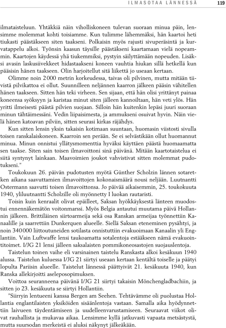 Työnsin kaasun täysille päästäkseni kaartamaan vielä nopeammin. Kaartojen käydessä yhä tiukemmiksi, pystyin säilyttämään nopeuden.