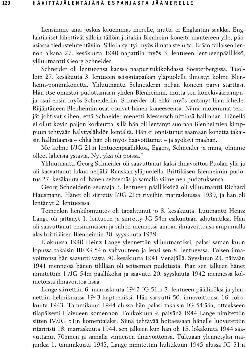 Schneider oli lentueensa kanssa naapuritukikohdassa Soesterbergissä. Tuolloin 27. kesäkuuta 3. lentueen seisontapaikan yläpuolelle ilmestyi kolme Blenheim-pommikonetta.