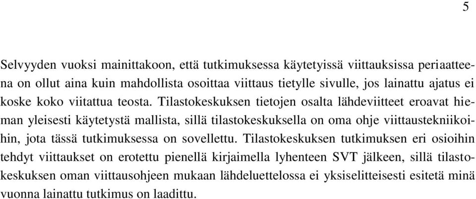 Tilastokeskuksen tietojen osalta lähdeviitteet eroavat hieman yleisesti käytetystä mallista, sillä tilastokeskuksella on oma ohje viittaustekniikoihin, jota tässä