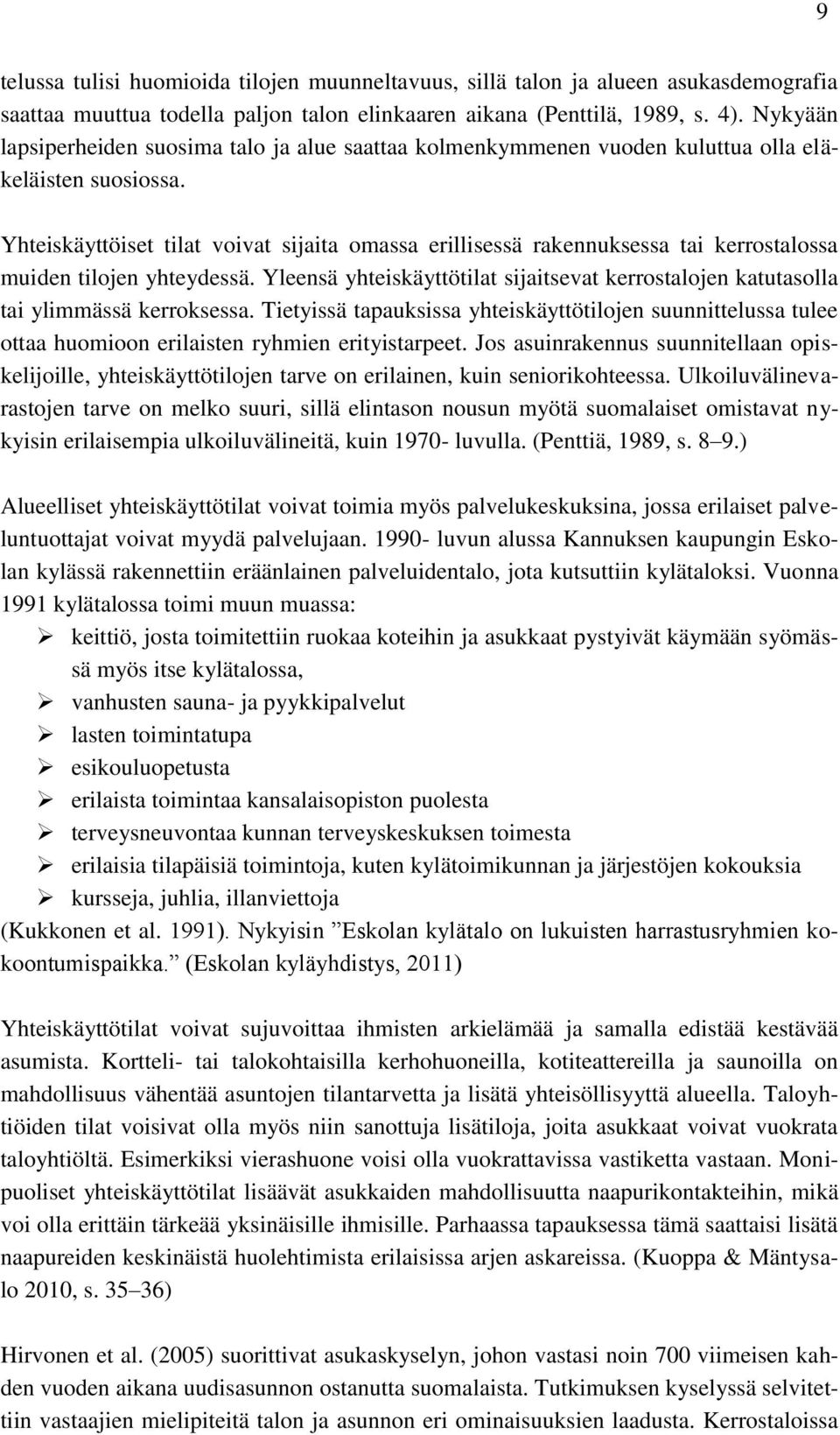 Yhteiskäyttöiset tilat voivat sijaita omassa erillisessä rakennuksessa tai kerrostalossa muiden tilojen yhteydessä.