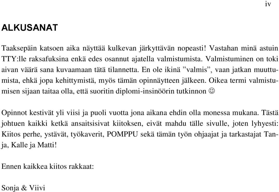 Oikea termi valmistumisen sijaan taitaa olla, että suoritin diplomi-insinöörin tutkinnon Opinnot kestivät yli viisi ja puoli vuotta jona aikana ehdin olla monessa mukana.