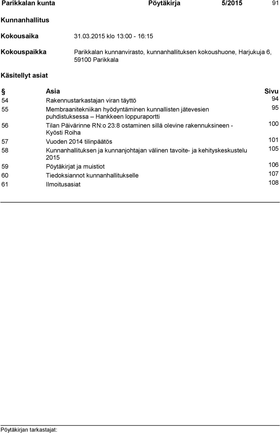 Rakennustarkastajan viran täyttö 94 55 Membraanitekniikan hyödyntäminen kunnallisten jätevesien 95 puhdistuksessa Hankkeen loppuraportti 56 Tilan Päivärinne RN:o