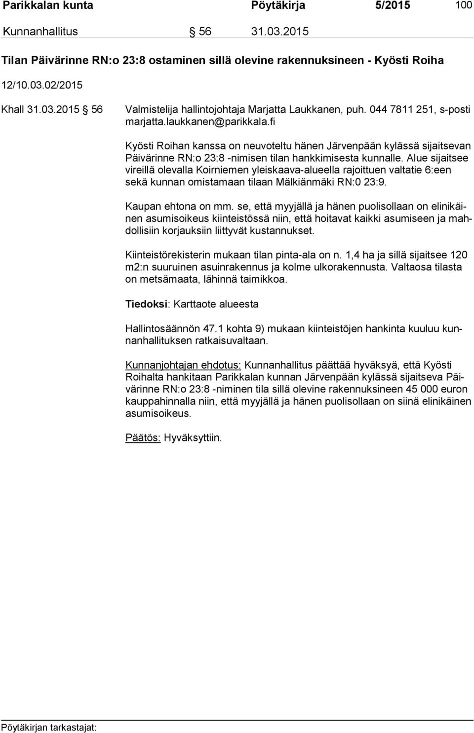 Alue sijaitsee vireillä olevalla Koirniemen yleis kaa va-alueel la rajoittuen val ta tie 6:een sekä kunnan omistamaan tilaan Mäl kiän mä ki RN:0 23:9. Kaupan ehtona on mm.