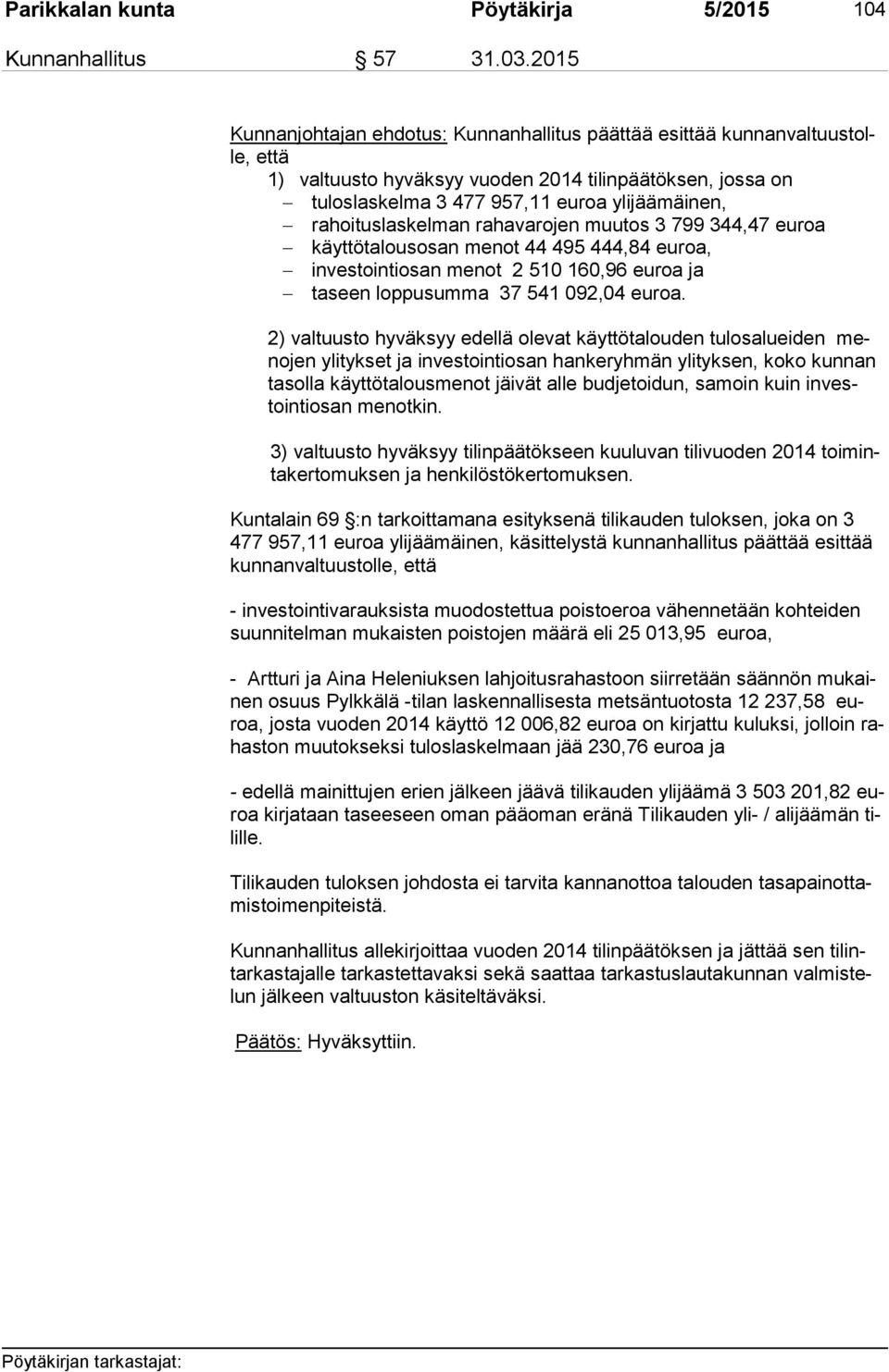 rahoituslaskelman rahavarojen muutos 3 799 344,47 euroa käyttötalousosan menot 44 495 444,84 euroa, investointiosan menot 2 510 160,96 euroa ja taseen loppusumma 37 541 092,04 euroa.