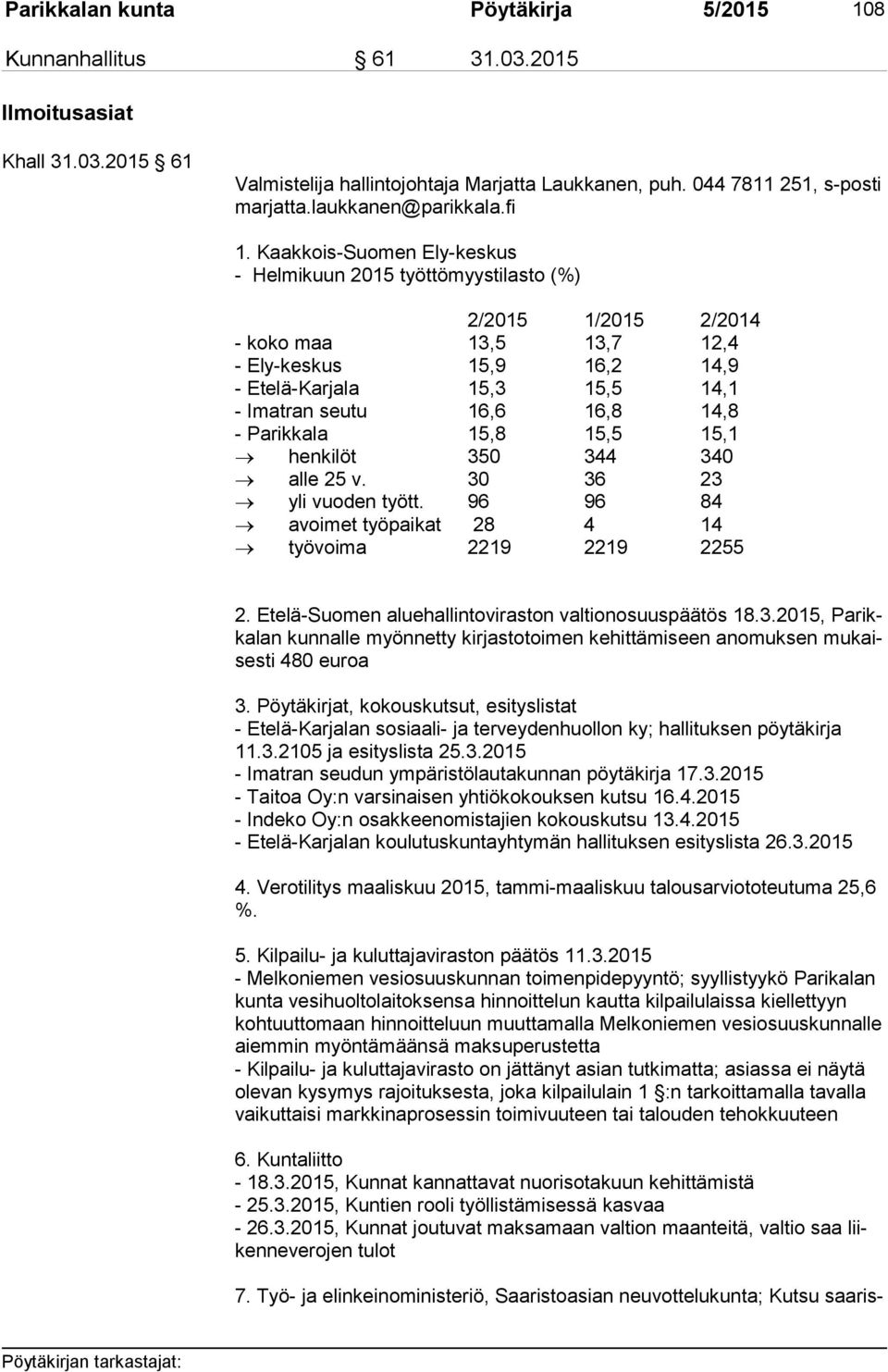 Kaakkois-Suomen Ely-keskus - Helmikuun 2015 työttömyystilasto (%) 2/2015 1/2015 2/2014 - koko maa 13,5 13,7 12,4 - Ely-keskus 15,9 16,2 14,9 - Etelä-Karjala 15,3 15,5 14,1 - Imatran seutu 16,6 16,8