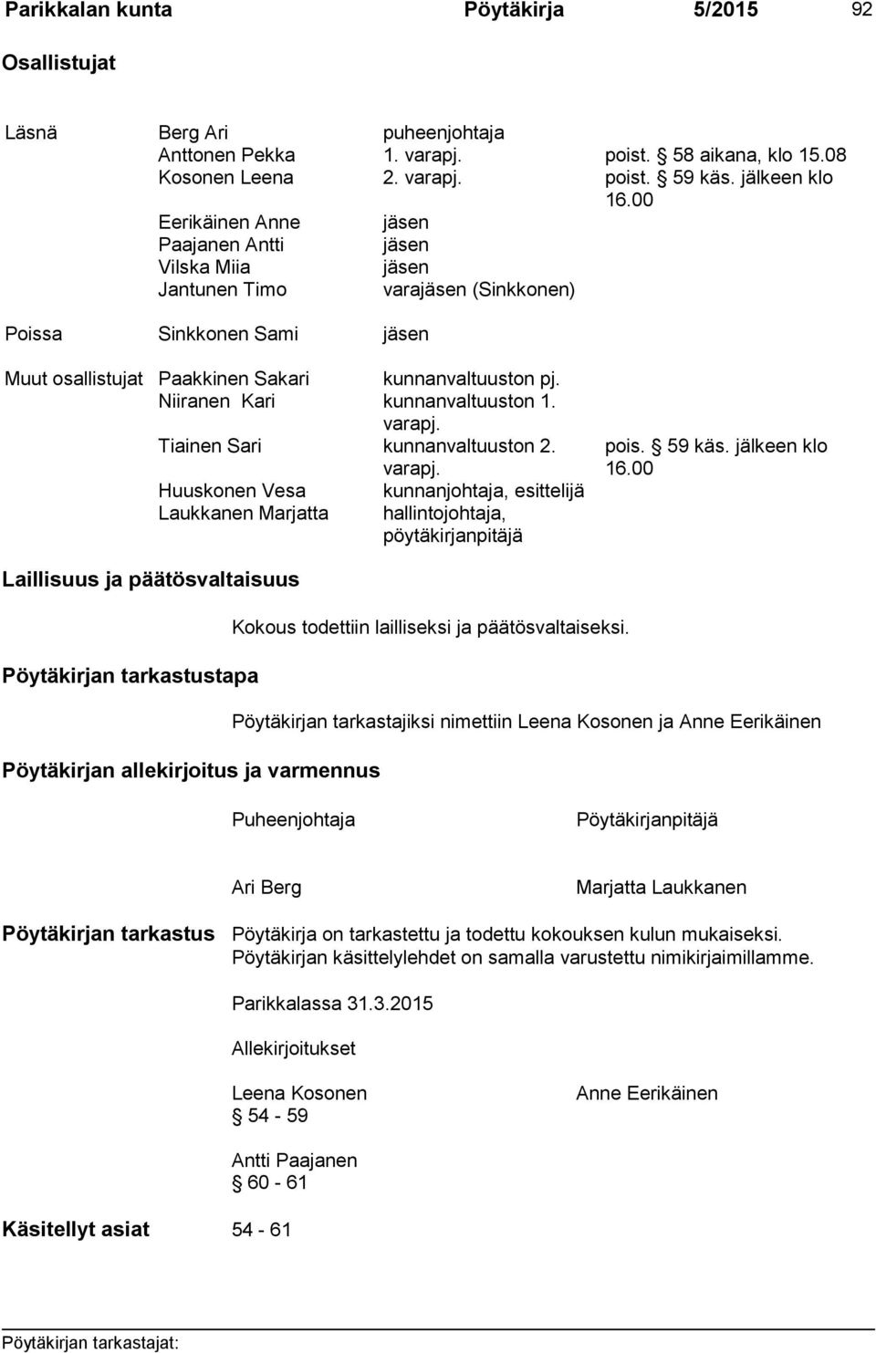 Niiranen Kari kunnanvaltuuston 1. varapj. Tiainen Sari kunnanvaltuuston 2. varapj. Huuskonen Vesa Laukkanen Marjatta kunnanjohtaja, esittelijä hallintojohtaja, pöytäkirjanpitäjä pois. 59 käs.