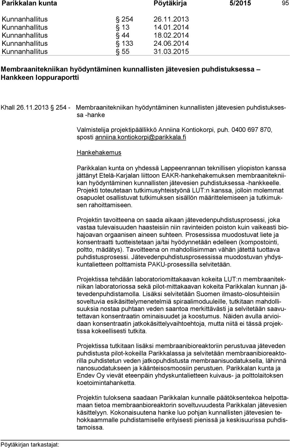 2013 254 - Membraanitekniikan hyödyntäminen kunnallisten jätevesien puh dis tuk sessa -hanke Valmistelija projektipäällikkö Anniina Kontiokorpi, puh. 0400 697 870, spos ti an nii na.