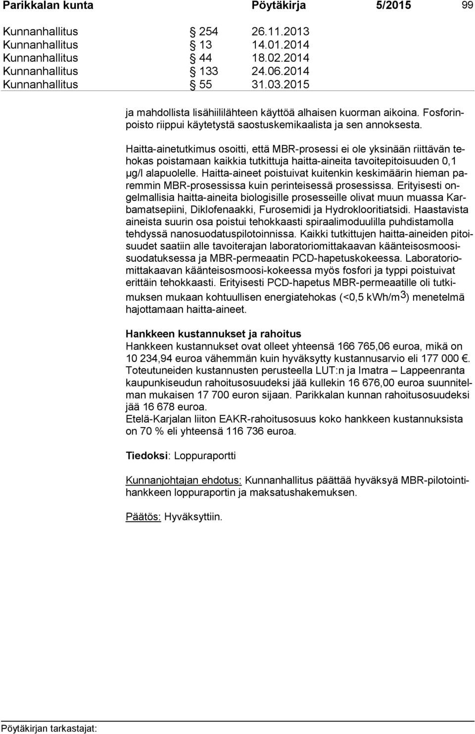 Haitta-ainetutkimus osoitti, että MBR-prosessi ei ole yksinään riittävän teho kas poistamaan kaikkia tutkittuja haitta-aineita tavoitepitoisuuden 0,1 µg/l alapuolelle.