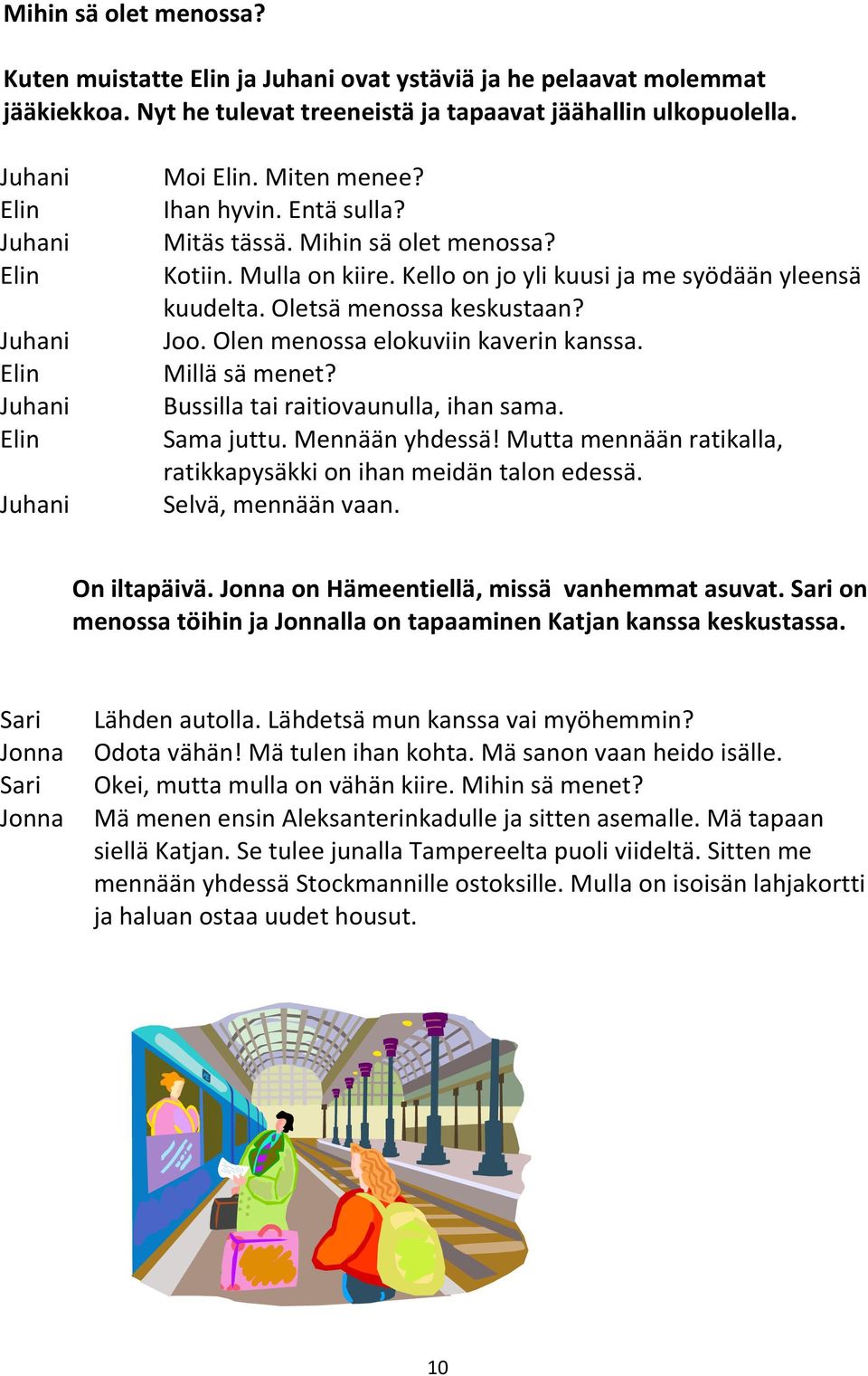 Olen menossa elokuviin kaverin kanssa. Millä sä menet? Bussilla tai raitiovaunulla, ihan sama. Sama juttu. Mennään yhdessä! Mutta mennään ratikalla, ratikkapysäkki on ihan meidän talon edessä.