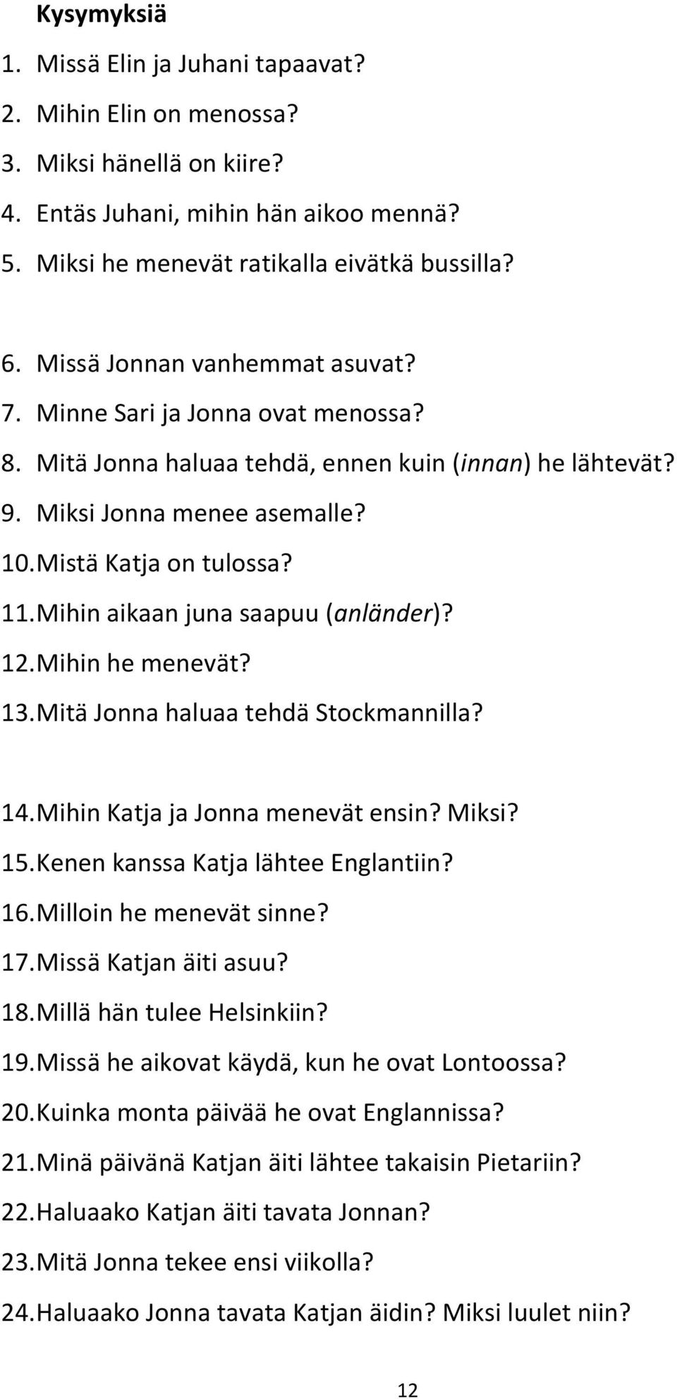 13. Mitä haluaa tehdä Stockmannilla? 14. Mihin Katja ja menevät ensin? Miksi? 15. Kenen kanssa Katja lähtee Englantiin? 16. Milloin he menevät sinne? 17. Missä Katjan äiti asuu? 18.