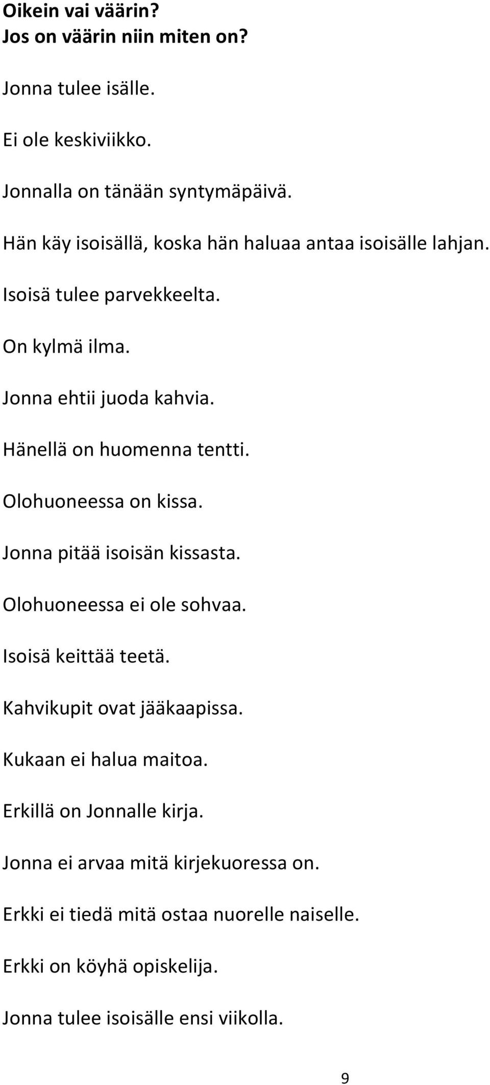 Hänellä on huomenna tentti. Olohuoneessa on kissa. pitää isoisän kissasta. Olohuoneessa ei ole sohvaa. Isoisä keittää teetä.