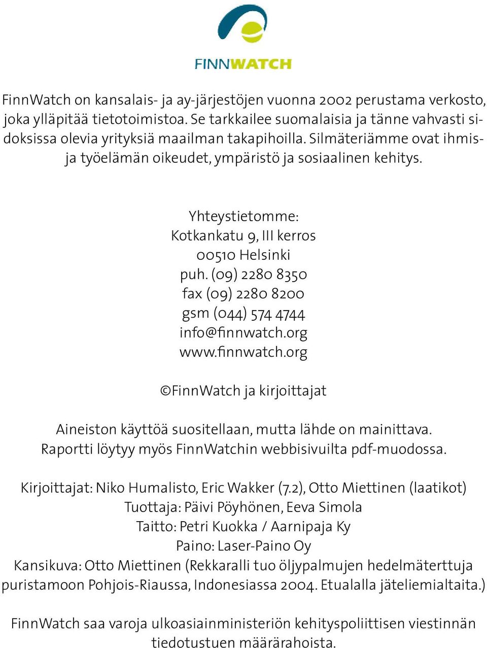 (09) 2280 8350 fax (09) 2280 8200 gsm (044) 574 4744 info@finnwatch.org www.finnwatch.org FinnWatch ja kirjoittajat Aineiston käyttöä suositellaan, mutta lähde on mainittava.