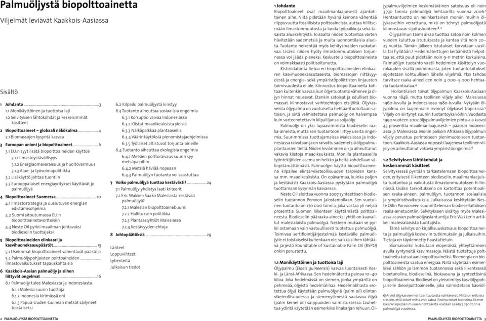 1 EU:n syyt lisätä biopolttoaineiden käyttöä 3.1.1 Ilmastoystävällisyys 3.1.2 Energiaomavaraisuus ja huoltovarmuus 3.1.3 Alue- ja työvoimapolitiikka 3.2 Lisäkäyttö johtaa tuontiin 3.