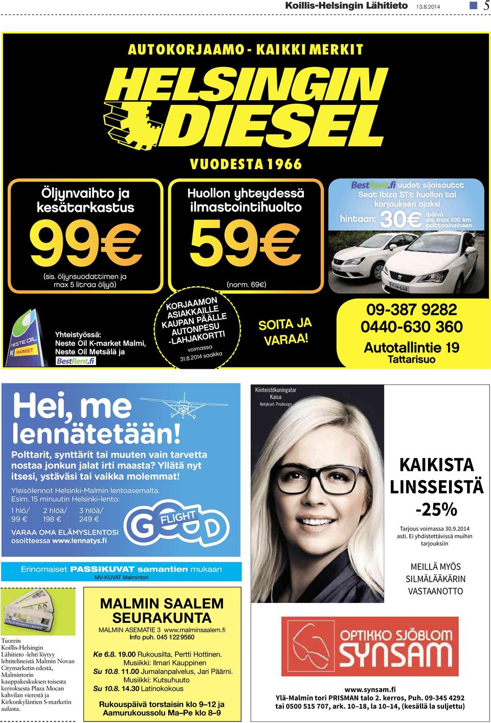 öljynsuodattimen ja max 5litraa öljyä) Yhteistyössä: Neste Oil K-market Malmi, Neste Oil Metsälä ja BestRent.fi KORJAAMON ASIAKKAILLE KAUPAN PÄÄLLE AUTONPESU -LAHJAKORTTI voimassa 31.8.