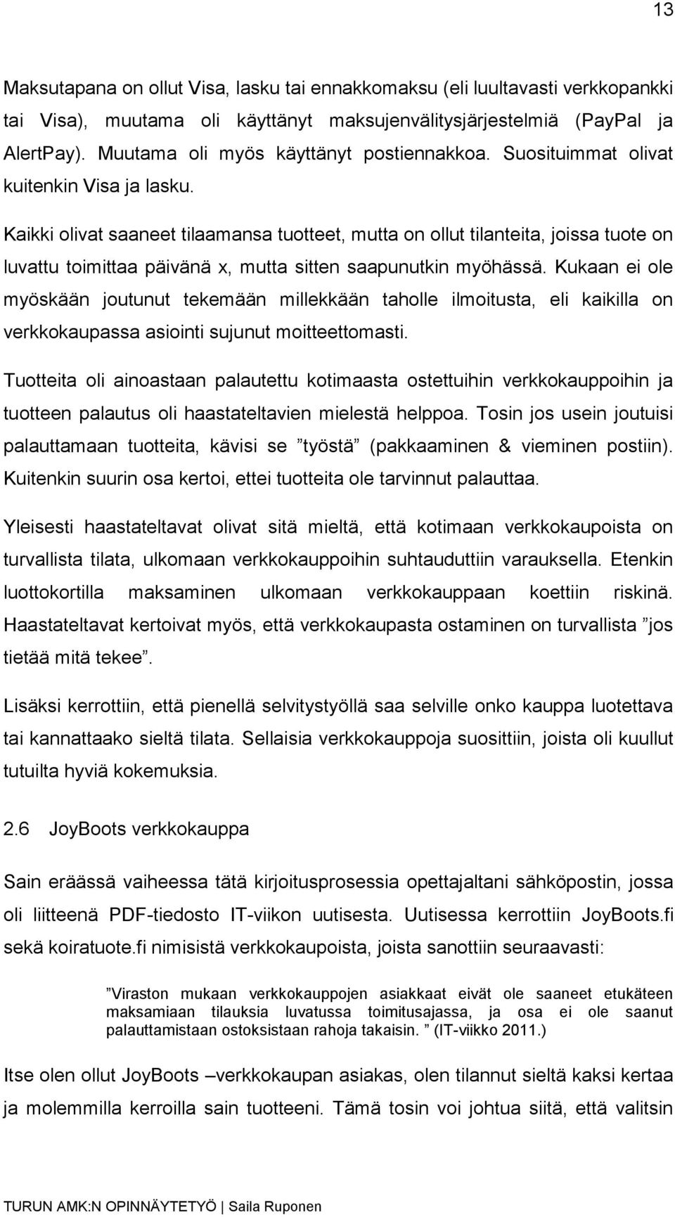 Kaikki olivat saaneet tilaamansa tuotteet, mutta on ollut tilanteita, joissa tuote on luvattu toimittaa päivänä x, mutta sitten saapunutkin myöhässä.