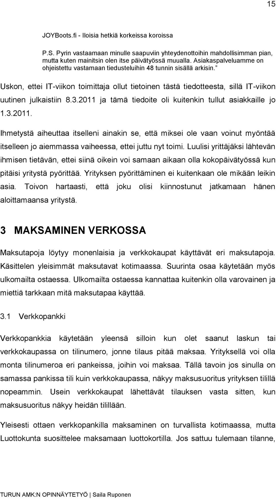 2011 ja tämä tiedoite oli kuitenkin tullut asiakkaille jo 1.3.2011. Ihmetystä aiheuttaa itselleni ainakin se, että miksei ole vaan voinut myöntää itselleen jo aiemmassa vaiheessa, ettei juttu nyt toimi.