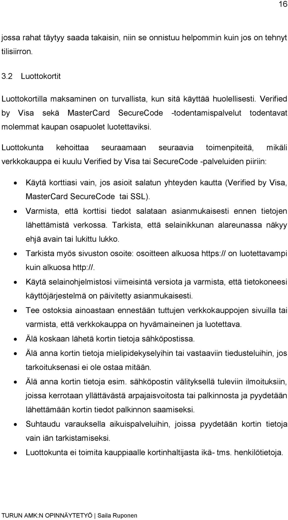 Luottokunta kehoittaa seuraamaan seuraavia toimenpiteitä, mikäli verkkokauppa ei kuulu Verified by Visa tai SecureCode -palveluiden piiriin: Käytä korttiasi vain, jos asioit salatun yhteyden kautta