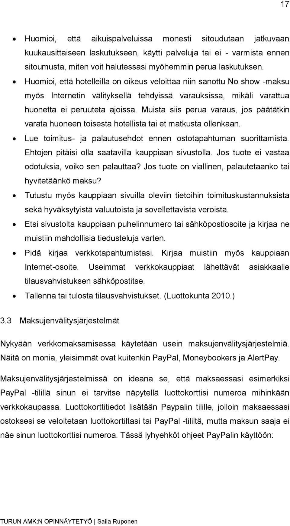 Muista siis perua varaus, jos päätätkin varata huoneen toisesta hotellista tai et matkusta ollenkaan. Lue toimitus- ja palautusehdot ennen ostotapahtuman suorittamista.