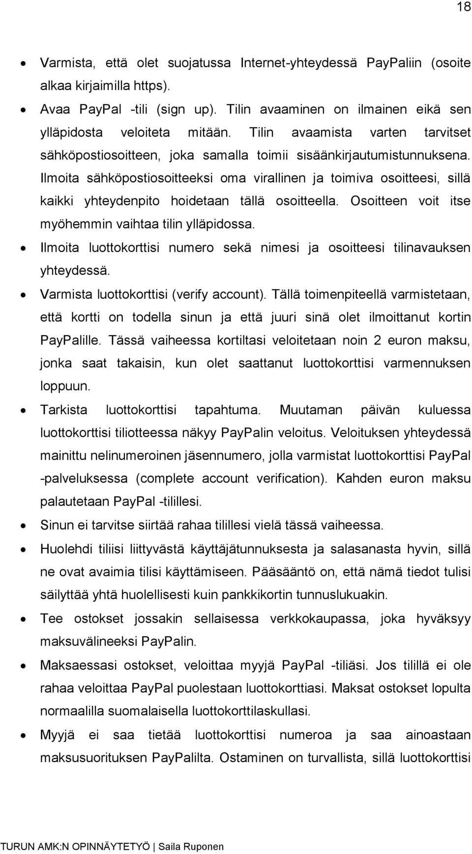 Ilmoita sähköpostiosoitteeksi oma virallinen ja toimiva osoitteesi, sillä kaikki yhteydenpito hoidetaan tällä osoitteella. Osoitteen voit itse myöhemmin vaihtaa tilin ylläpidossa.