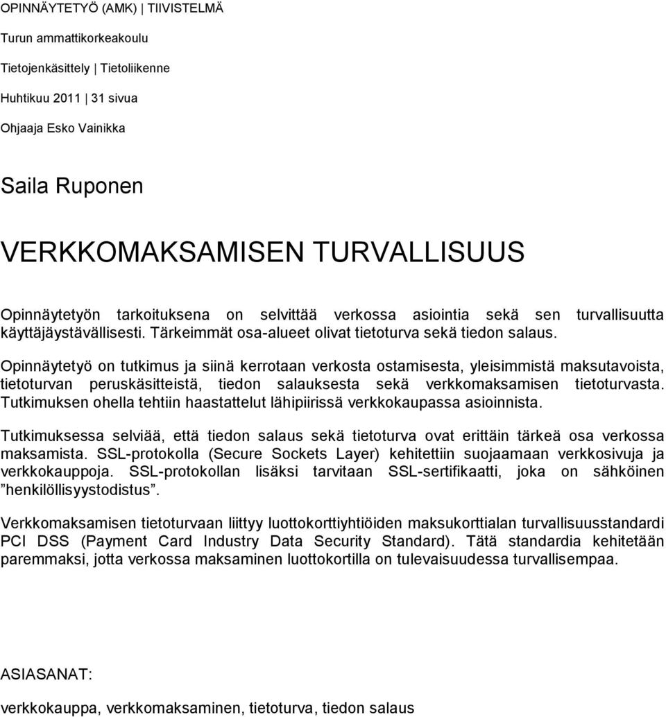 Opinnäytetyö on tutkimus ja siinä kerrotaan verkosta ostamisesta, yleisimmistä maksutavoista, tietoturvan peruskäsitteistä, tiedon salauksesta sekä verkkomaksamisen tietoturvasta.