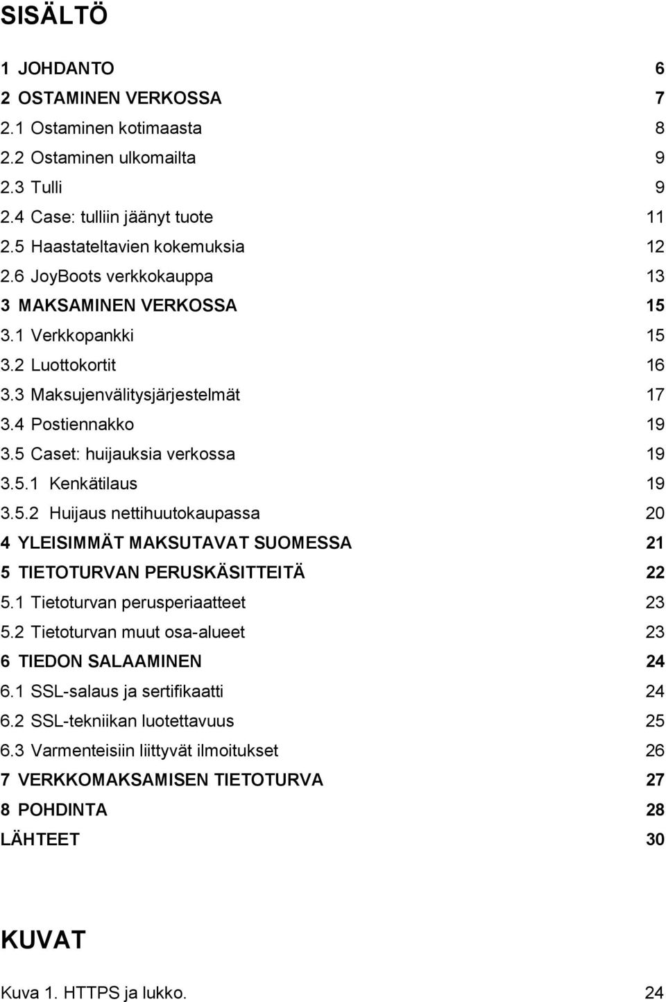 5.2 Huijaus nettihuutokaupassa 20 4 YLEISIMMÄT MAKSUTAVAT SUOMESSA 21 5 TIETOTURVAN PERUSKÄSITTEITÄ 22 5.1 Tietoturvan perusperiaatteet 23 5.