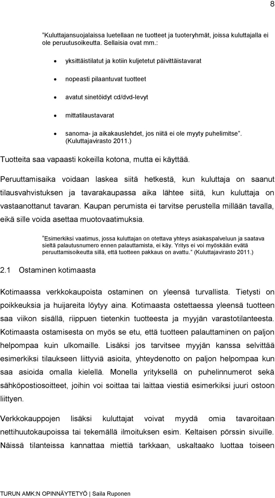 (Kuluttajavirasto 2011.) Tuotteita saa vapaasti kokeilla kotona, mutta ei käyttää.