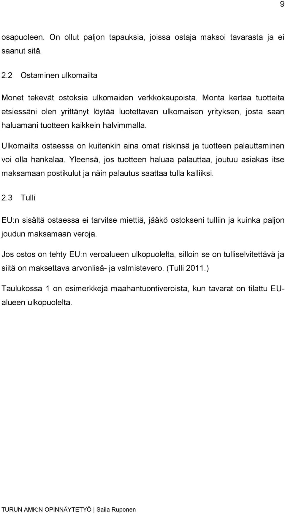 Ulkomailta ostaessa on kuitenkin aina omat riskinsä ja tuotteen palauttaminen voi olla hankalaa.