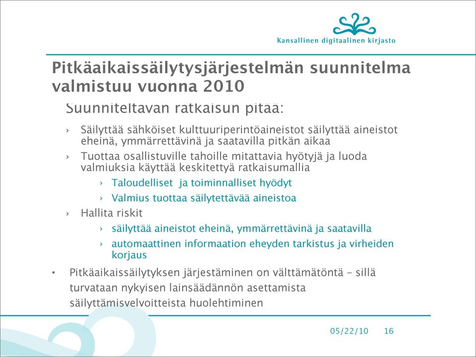 toiminnalliset hyödyt Valmius tuottaa säilytettävää aineistoa Hallita riskit säilyttää aineistot eheinä, ymmärrettävinä ja saatavilla automaattinen informaation eheyden