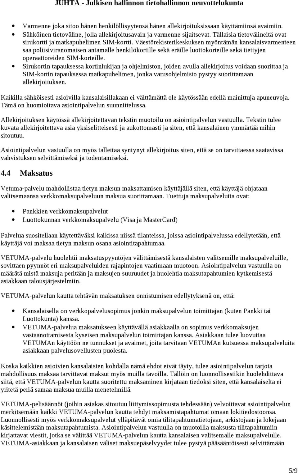 Väestörekisterikeskuksen myöntämän kansalaisvarmenteen saa poliisiviranomaisen antamalle henkilökortille sekä eräille luottokorteille sekä tiettyjen operaattoreiden SIM-korteille.