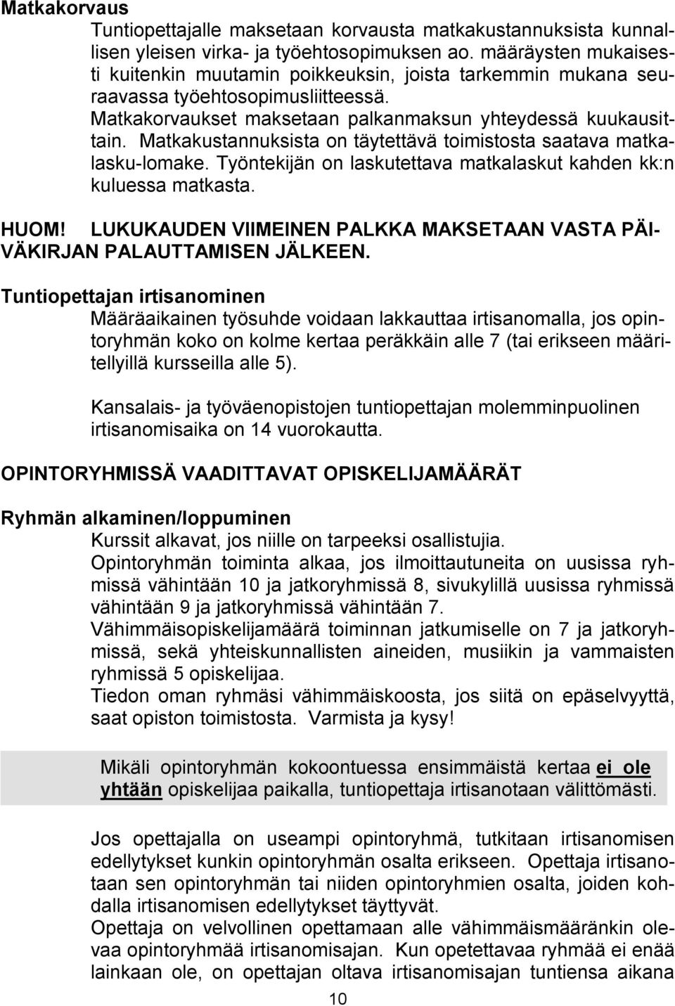 Matkakustannuksista on täytettävä toimistosta saatava matkalasku-lomake. Työntekijän on laskutettava matkalaskut kahden kk:n kuluessa matkasta. HUOM!