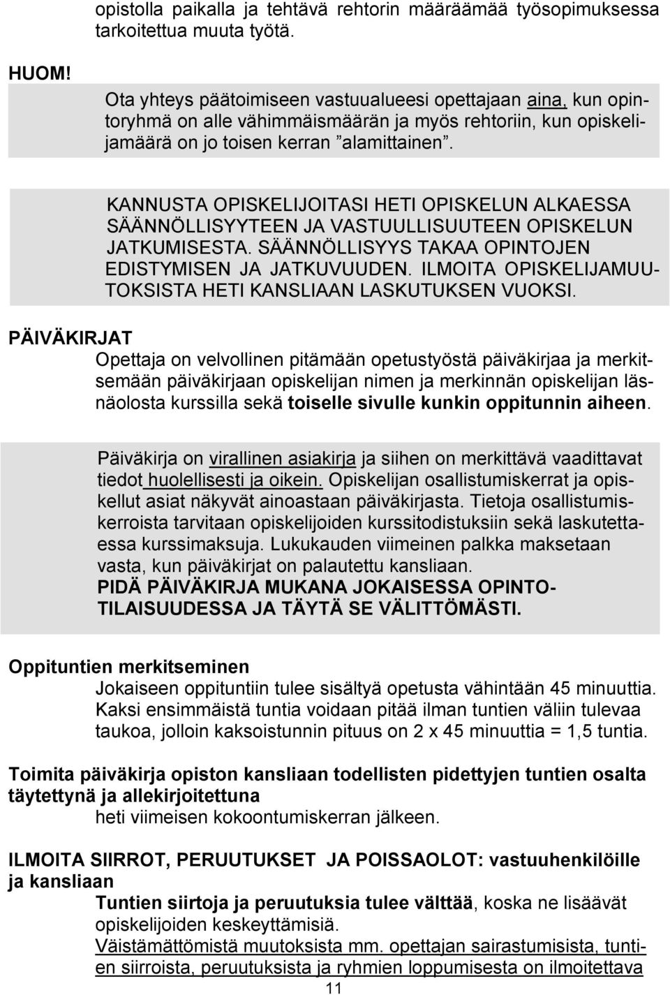 KANNUSTA OPISKELIJOITASI HETI OPISKELUN ALKAESSA SÄÄNNÖLLISYYTEEN JA VASTUULLISUUTEEN OPISKELUN JATKUMISESTA. SÄÄNNÖLLISYYS TAKAA OPINTOJEN EDISTYMISEN JA JATKUVUUDEN.