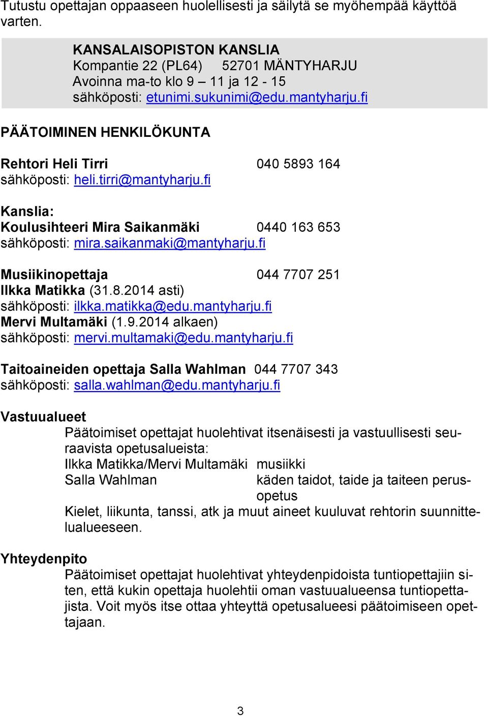 saikanmaki@mantyharju.fi Musiikinopettaja 044 7707 251 Ilkka Matikka (31.8.2014 asti) sähköposti: ilkka.matikka@edu.mantyharju.fi Mervi Multamäki (1.9.2014 alkaen) sähköposti: mervi.multamaki@edu.