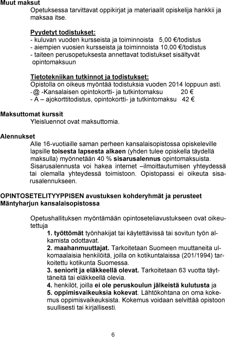 sisältyvät opintomaksuun Tietotekniikan tutkinnot ja todistukset: Opistolla on oikeus myöntää todistuksia vuoden 2014 loppuun asti.