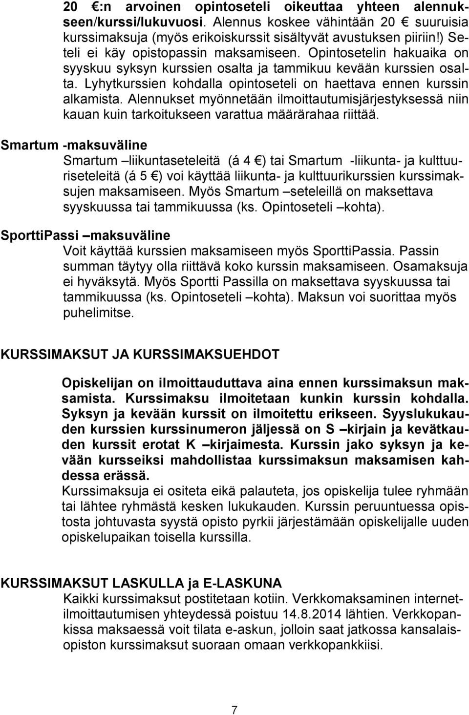 Lyhytkurssien kohdalla opintoseteli on haettava ennen kurssin alkamista. Alennukset myönnetään ilmoittautumisjärjestyksessä niin kauan kuin tarkoitukseen varattua määrärahaa riittää.