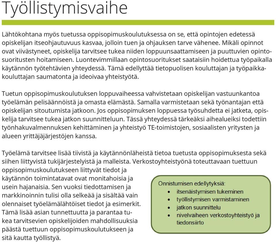 Luontevimmillaan opintosuoritukset saataisiin hoidettua työpaikalla käytännön työtehtävien yhteydessä.