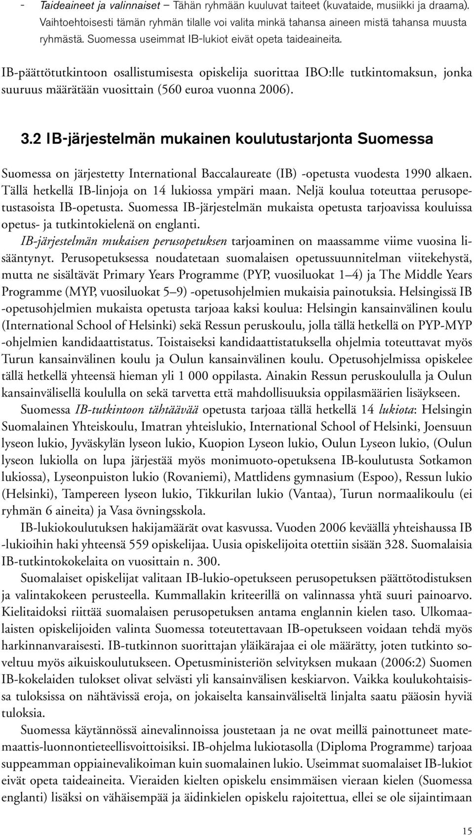 2 IB-järjestelmän mukainen koulutustarjonta Suomessa Suomessa on järjestetty International Baccalaureate (IB) -opetusta vuodesta 1990 alkaen. Tällä hetkellä IB-linjoja on 14 lukiossa ympäri maan.