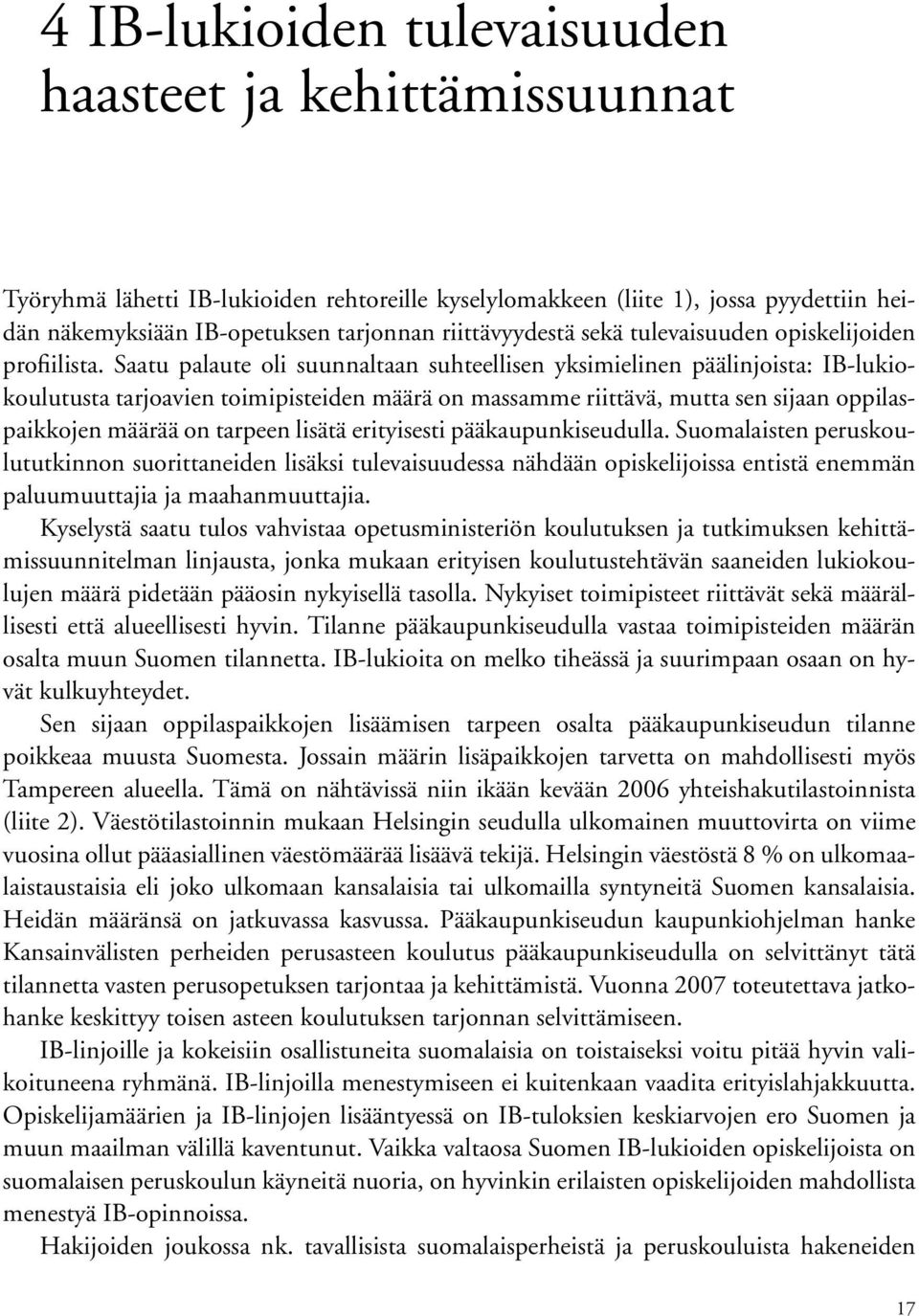 Saatu palaute oli suunnaltaan suhteellisen yksimielinen päälinjoista: IB-lukiokoulutusta tarjoavien toimipisteiden määrä on massamme riittävä, mutta sen sijaan oppilaspaikkojen määrää on tarpeen