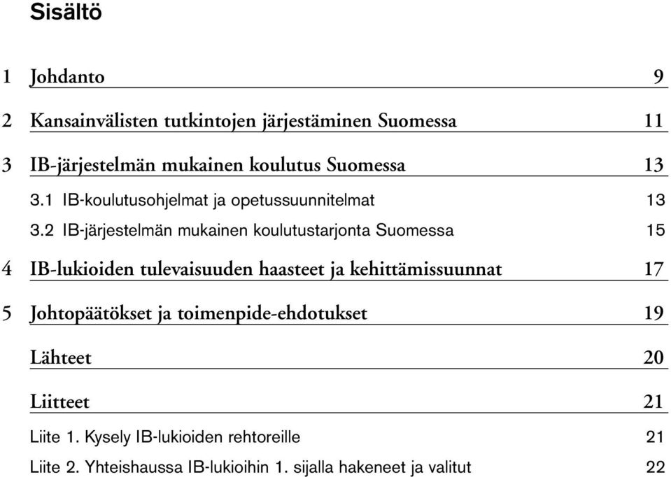 2 IB-järjestelmän mukainen koulutustarjonta Suomessa 15 4 IB-lukioiden tulevaisuuden haasteet ja kehittämissuunnat 17