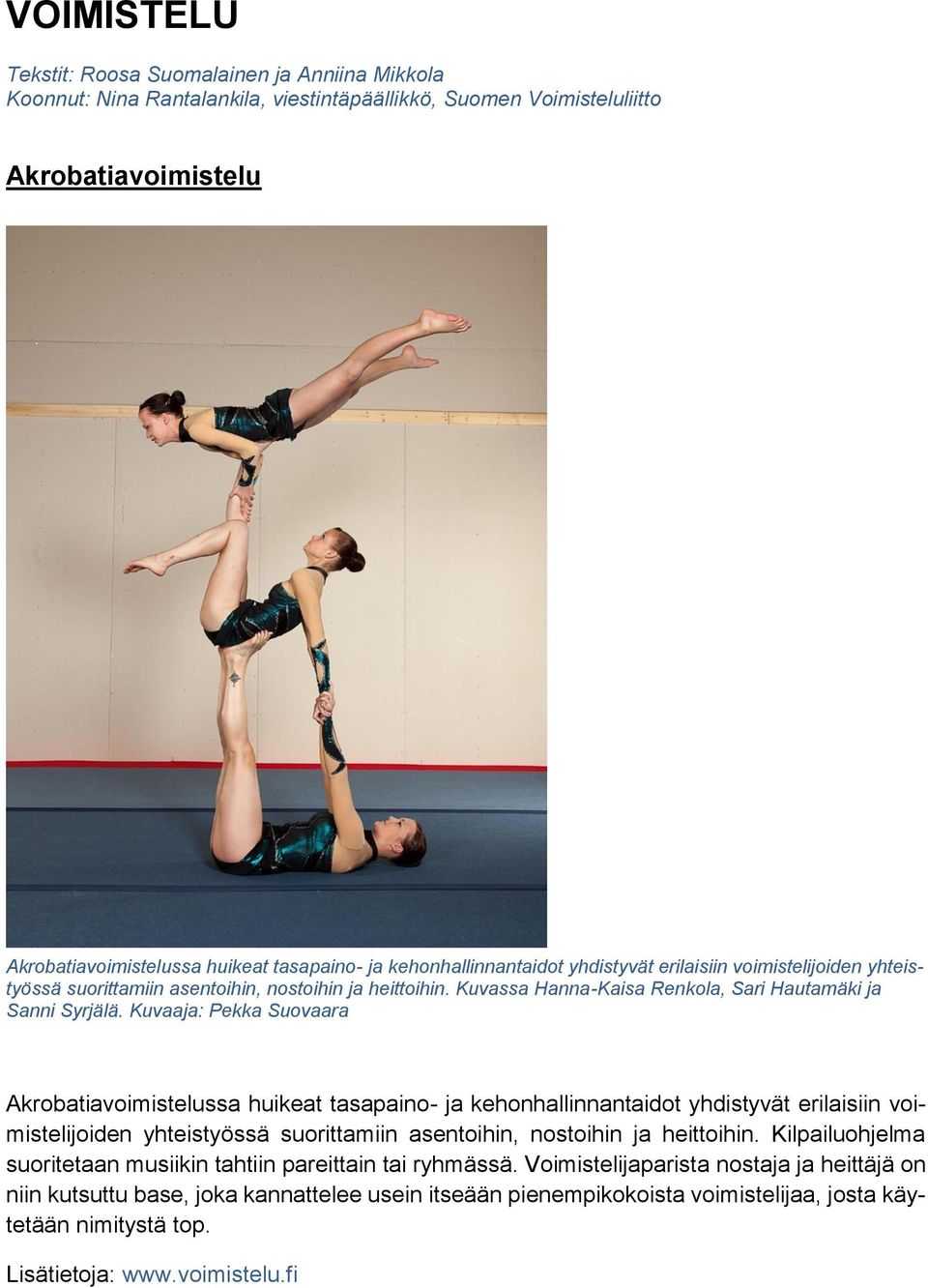 Kuvaaja: Pekka Suovaara Akrobatiavoimistelussa huikeat tasapaino- ja kehonhallinnantaidot yhdistyvät erilaisiin voimistelijoiden yhteistyössä suorittamiin asentoihin, nostoihin ja heittoihin.