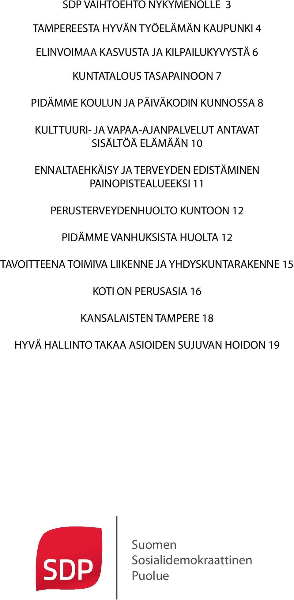 EDISTÄMINEN PAINOPISTEALUEEKSI 11 PERUSTERVEYDENHUOLTO KUNTOON 12 PIDÄMME VANHUKSISTA HUOLTA 12 TAVOITTEENA TOIMIVA LIIKENNE JA