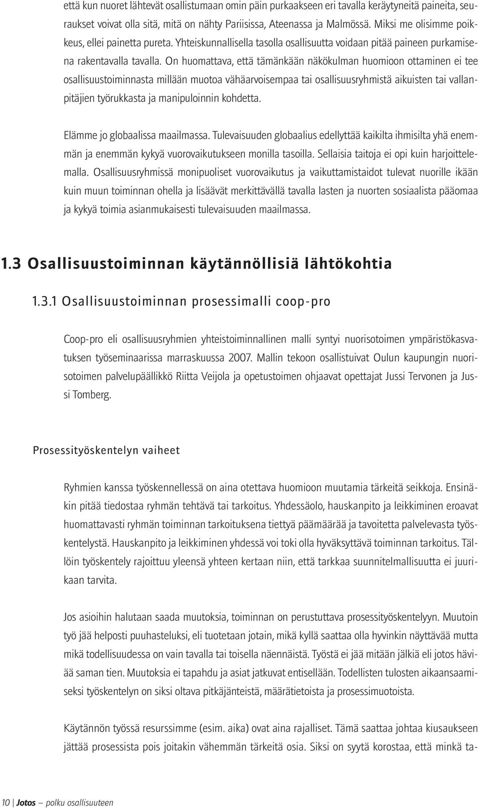 On huomattava, että tämänkään näkökulman huomioon ottaminen ei tee osallisuustoiminnasta millään muotoa vähäarvoisempaa tai osallisuusryhmistä aikuisten tai vallanpitäjien työrukkasta ja