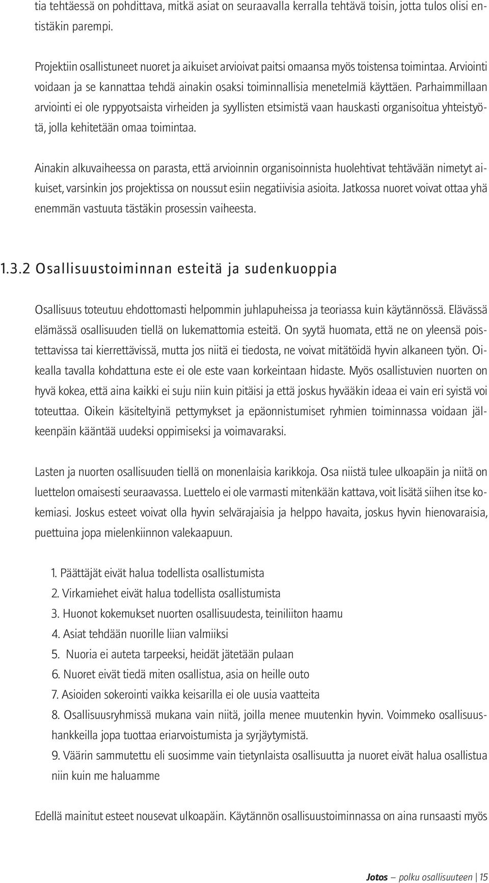 Parhaimmillaan arviointi ei ole ryppyotsaista virheiden ja syyllisten etsimistä vaan hauskasti organisoitua yhteistyötä, jolla kehitetään omaa toimintaa.